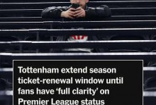 英媒：热刺修改下赛季季票续订期限，确保球迷明确联赛级别再选