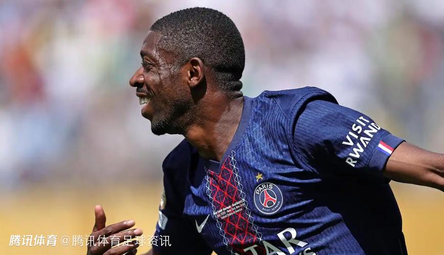 登贝莱：没理由不和大巴黎续约；虽领先但比赛的心态不会改变